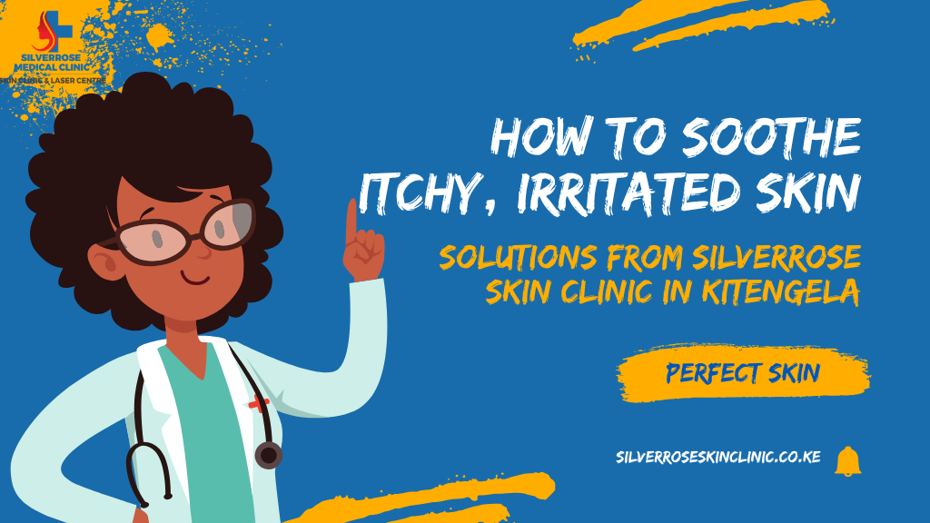 How to Soothe Itchy Irritated Skin – Solutions from Silverrose Skin Clinic in Kitengela